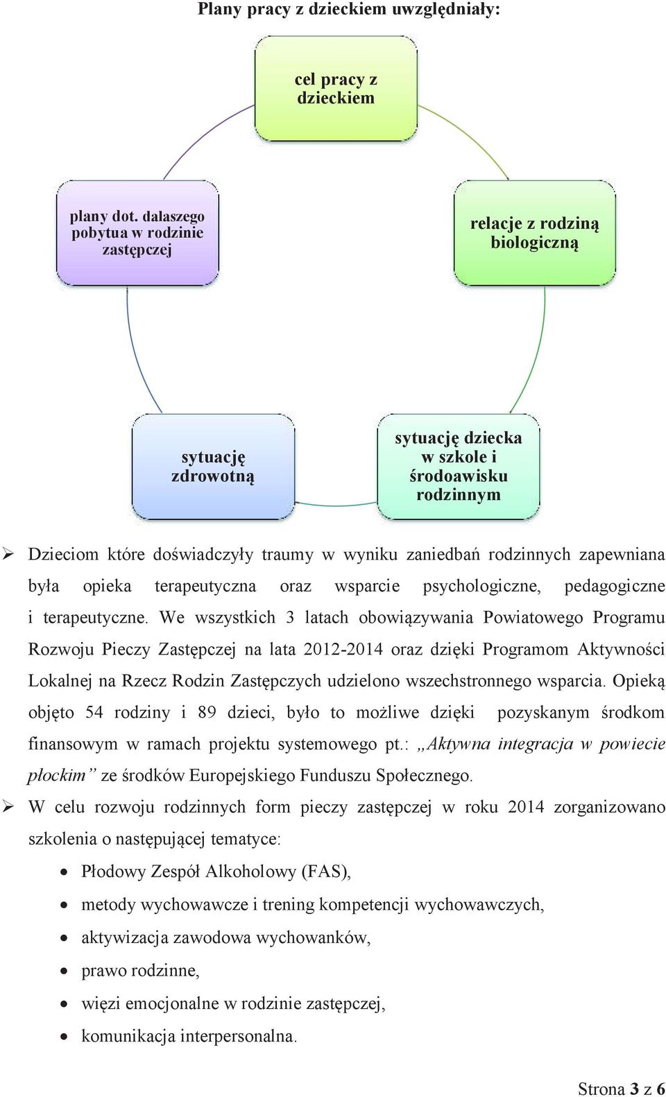 rodzinnych zapewniana była opieka terapeutyczna oraz wsparcie psychologiczne, pedagogiczne i terapeutyczne.