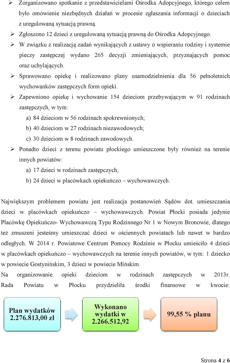 W związku z realizacją zadań wynikających z ustawy o wspieraniu rodziny i systemie pieczy zastępczej wydano 265 decyzji zmieniających, przyznających pomoc oraz uchylających.