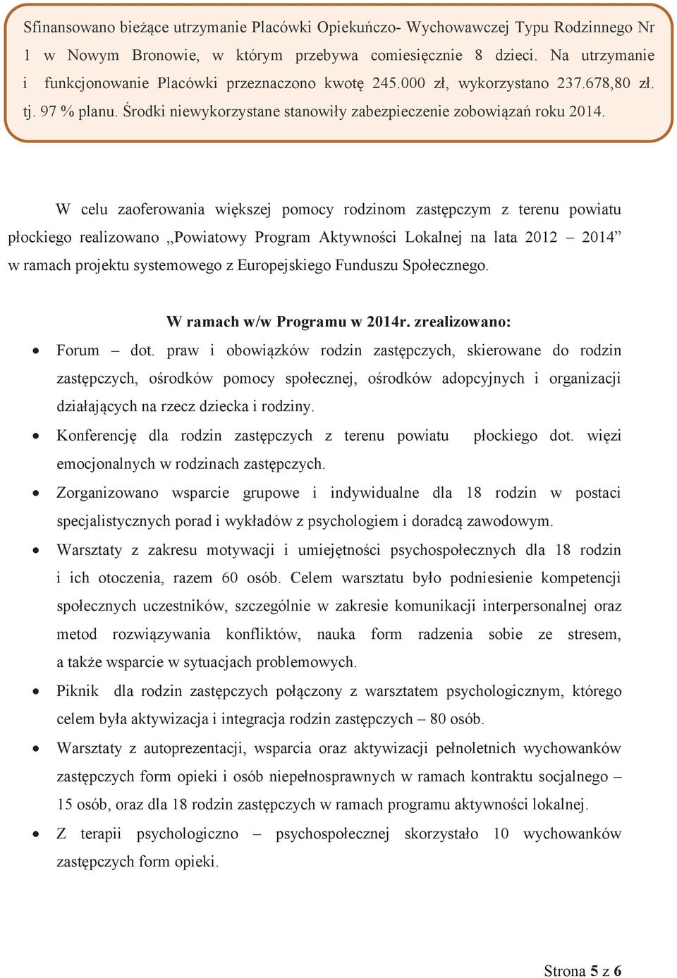 W celu zaoferowania większej pomocy rodzinom zastępczym z terenu powiatu płockiego realizowano Powiatowy Program Aktywności Lokalnej na lata 2012 2014 w ramach projektu systemowego z Europejskiego