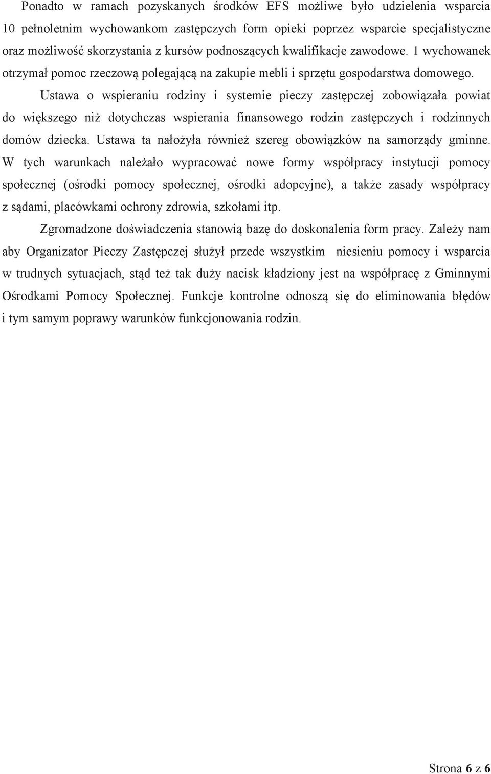 Ustawa o wspieraniu rodziny i systemie pieczy zastępczej zobowiązała powiat do większego niż dotychczas wspierania finansowego rodzin zastępczych i rodzinnych domów dziecka.