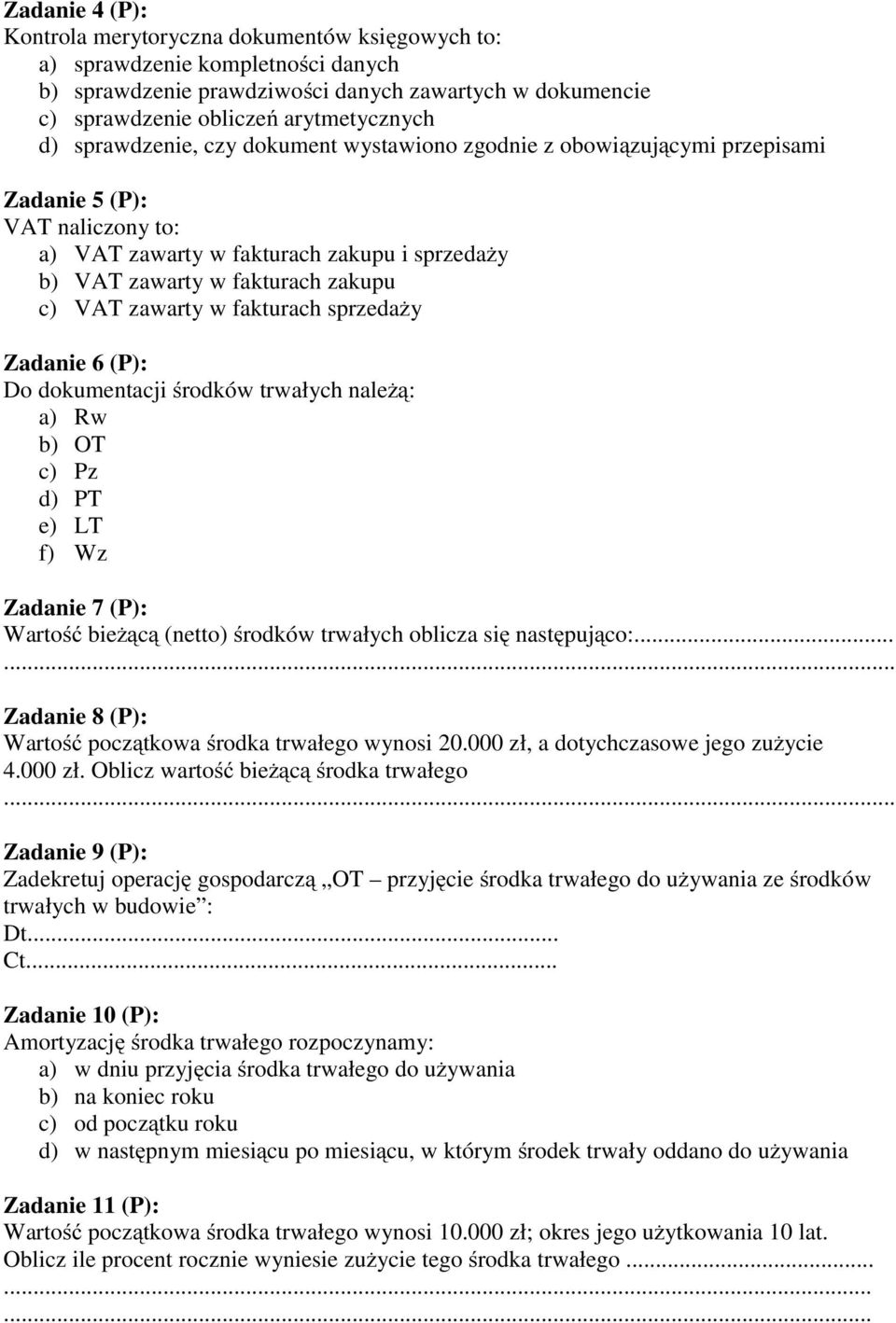 zawarty w fakturach sprzedaży Zadanie 6 (P): Do dokumentacji środków trwałych należą: a) Rw b) OT c) Pz d) PT e) LT f) Wz Zadanie 7 (P): Wartość bieżącą (netto) środków trwałych oblicza się