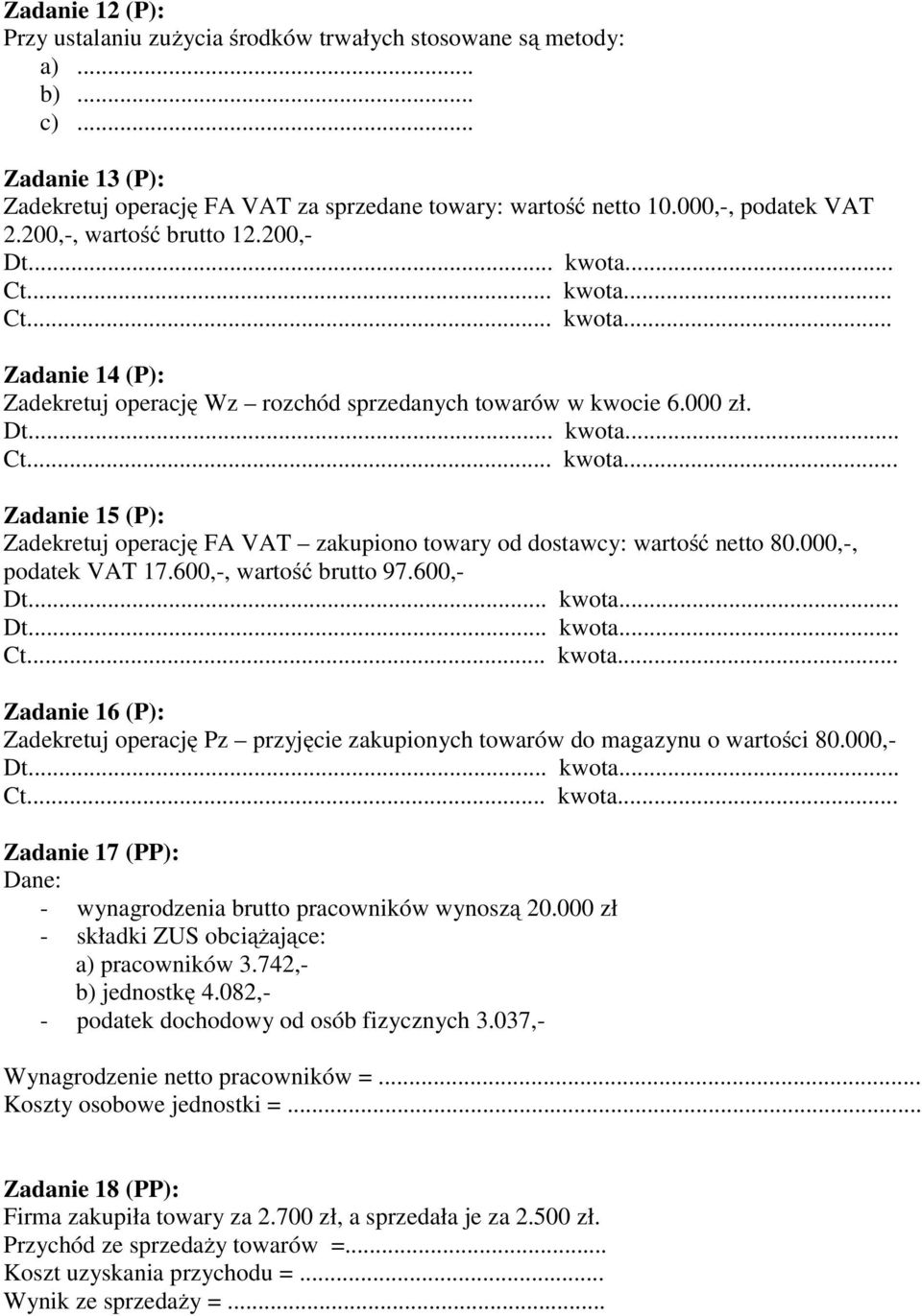 000,-, podatek VAT 17.600,-, wartość brutto 97.600,- Dt... kwota... Dt... kwota... Ct... kwota... Zadanie 16 (P): Zadekretuj operację Pz przyjęcie zakupionych towarów do magazynu o wartości 80.