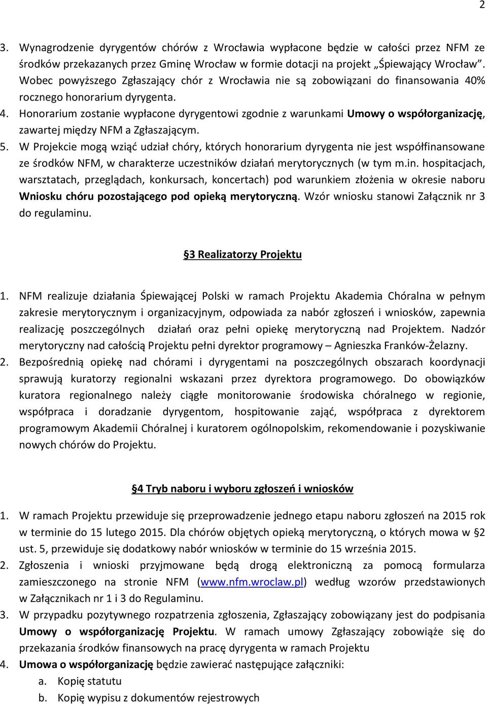 % rocznego honorarium dyrygenta. 4. Honorarium zostanie wypłacone dyrygentowi zgodnie z warunkami Umowy o współorganizację, zawartej między NFM a Zgłaszającym. 5.