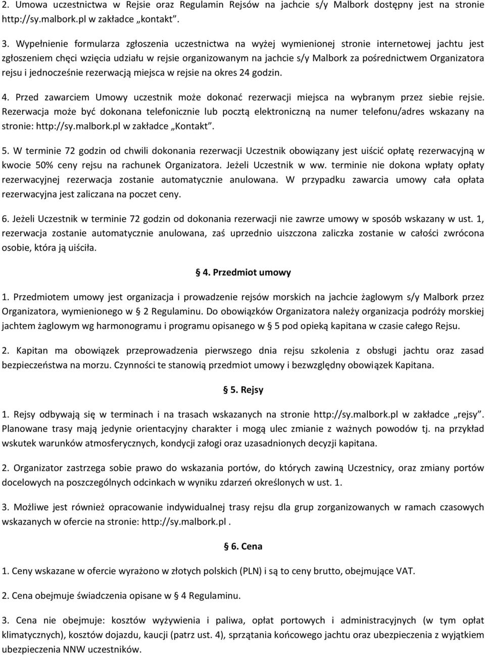 Organizatora rejsu i jednocześnie rezerwacją miejsca w rejsie na okres 24 godzin. 4. Przed zawarciem Umowy uczestnik może dokonać rezerwacji miejsca na wybranym przez siebie rejsie.