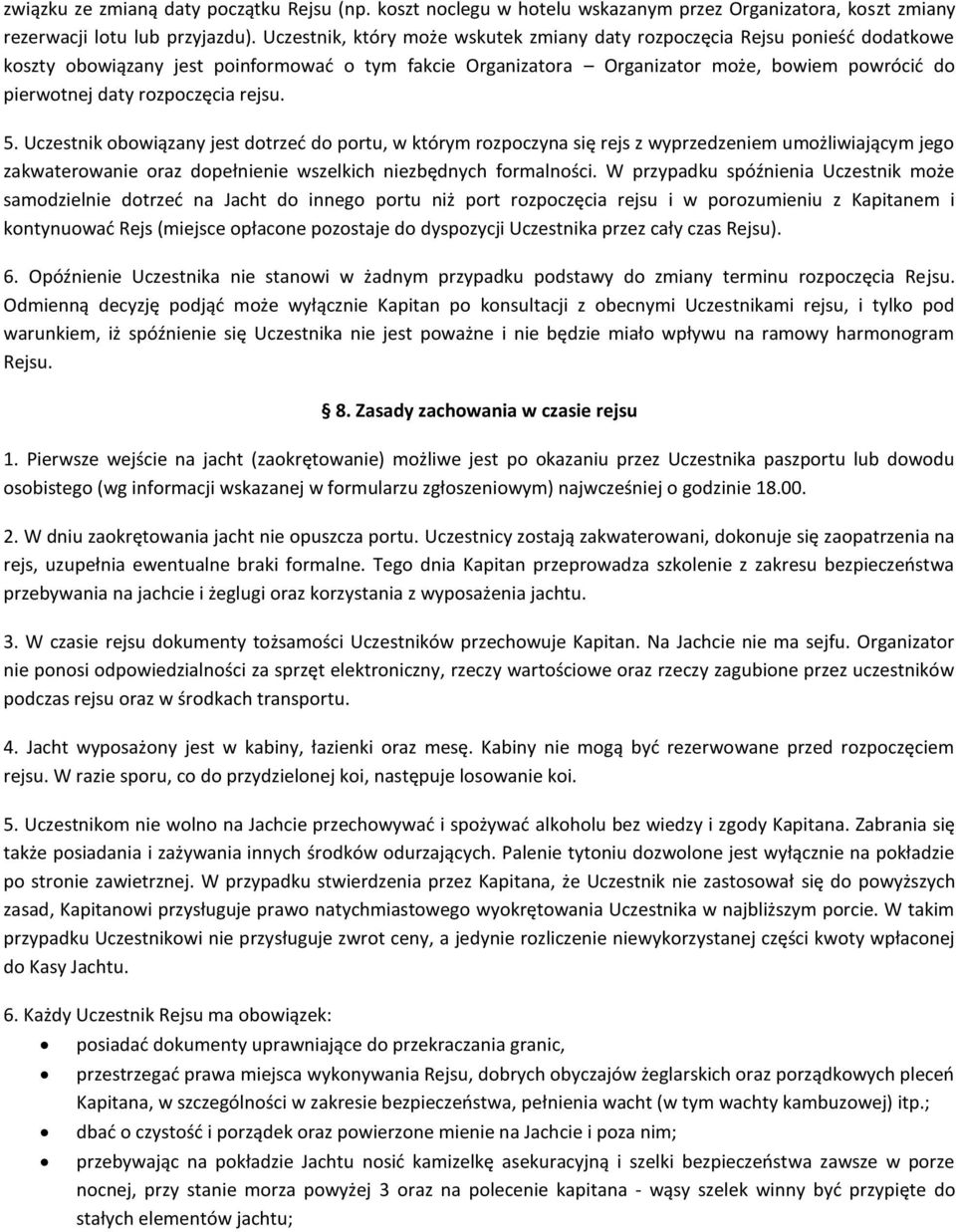 rozpoczęcia rejsu. 5. Uczestnik obowiązany jest dotrzeć do portu, w którym rozpoczyna się rejs z wyprzedzeniem umożliwiającym jego zakwaterowanie oraz dopełnienie wszelkich niezbędnych formalności.