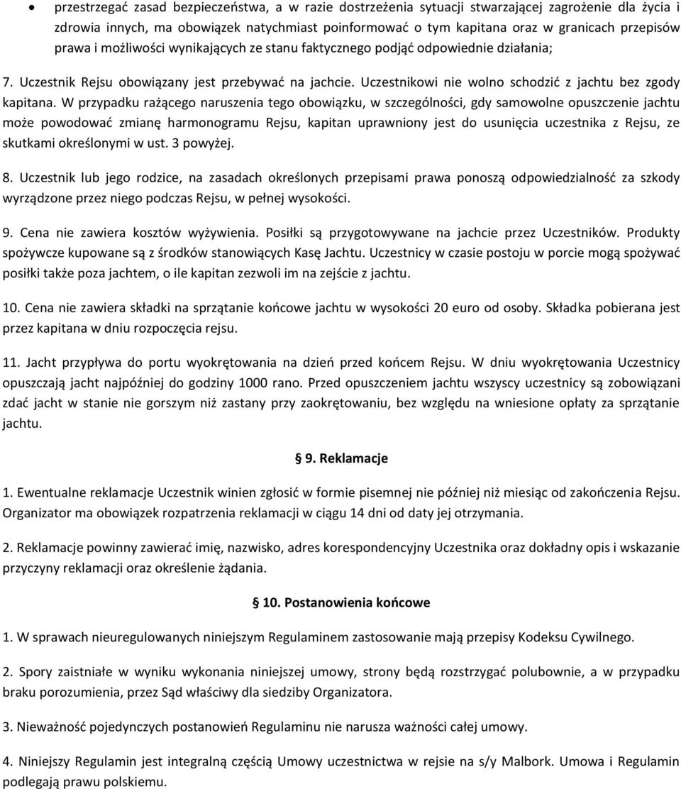 W przypadku rażącego naruszenia tego obowiązku, w szczególności, gdy samowolne opuszczenie jachtu może powodować zmianę harmonogramu Rejsu, kapitan uprawniony jest do usunięcia uczestnika z Rejsu, ze