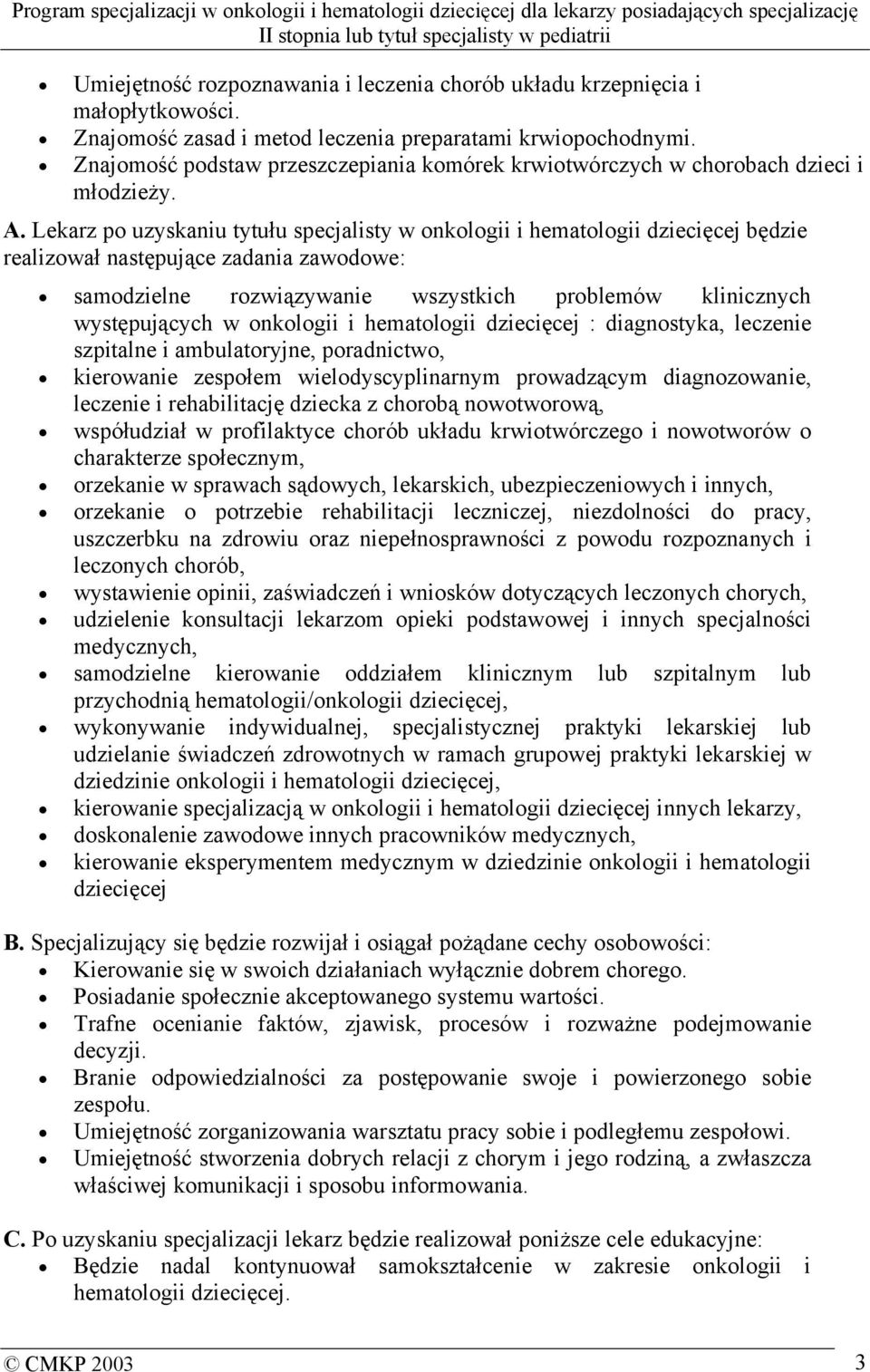 Lekarz po uzyskaniu tytułu specjalisty w onkologii i hematologii dziecięcej będzie realizował następujące zadania zawodowe: samodzielne rozwiązywanie wszystkich problemów klinicznych występujących w