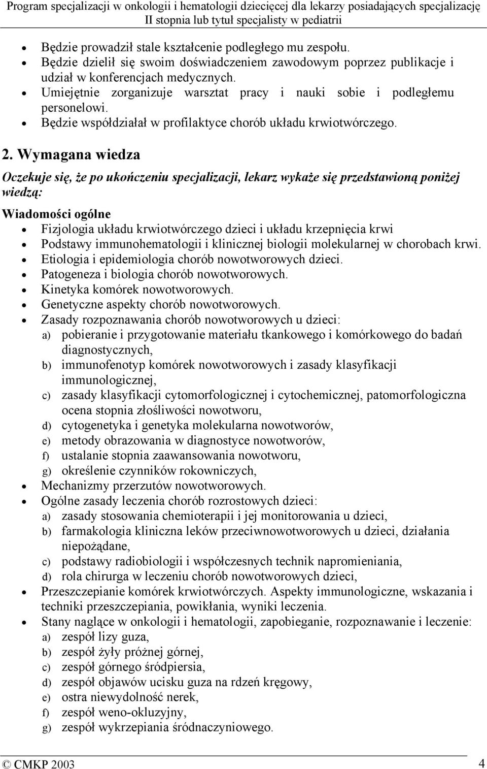 Wymagana wiedza Oczekuje się, że po ukończeniu specjalizacji, lekarz wykaże się przedstawioną poniżej wiedzą: Wiadomości ogólne Fizjologia układu krwiotwórczego dzieci i układu krzepnięcia krwi