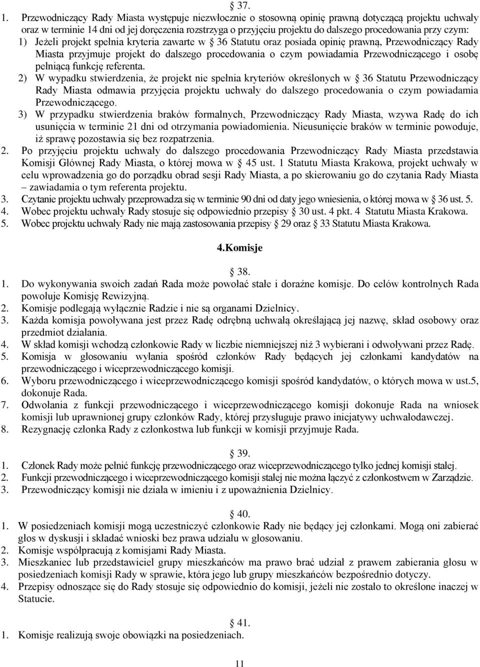 przy czym: 1) Jeżeli projekt spełnia kryteria zawarte w 36 Statutu oraz posiada opinię prawną, Przewodniczący Rady Miasta przyjmuje projekt do dalszego procedowania o czym powiadamia Przewodniczącego