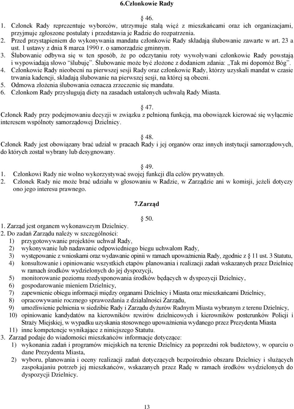 Ślubowanie odbywa się w ten sposób, że po odczytaniu roty wywoływani członkowie Rady powstają i wypowiadają słowo ślubuję. Ślubowanie może być złożone z dodaniem zdania: Tak mi dopomóż Bóg. 4.