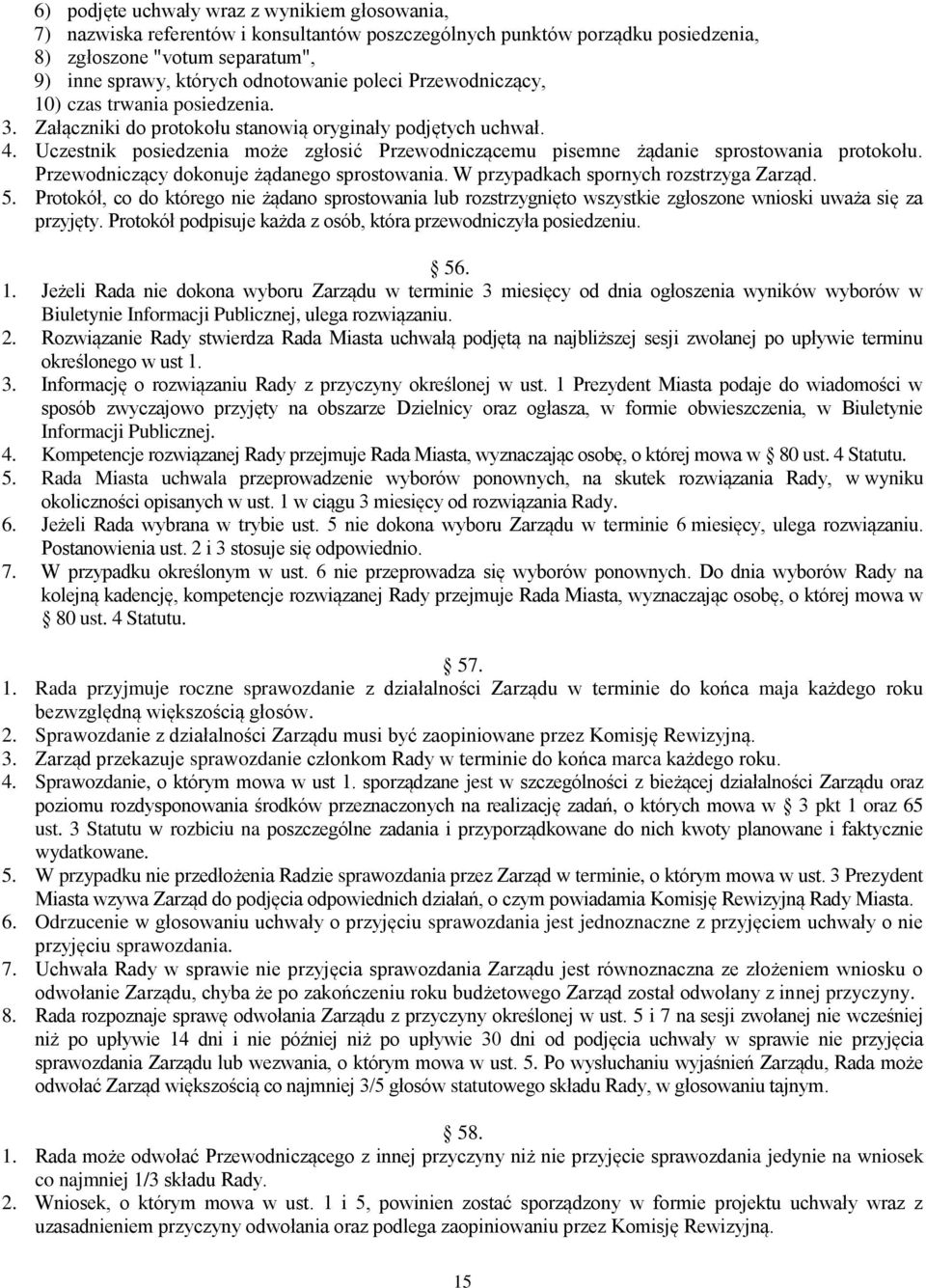 Uczestnik posiedzenia może zgłosić Przewodniczącemu pisemne żądanie sprostowania protokołu. Przewodniczący dokonuje żądanego sprostowania. W przypadkach spornych rozstrzyga Zarząd. 5.