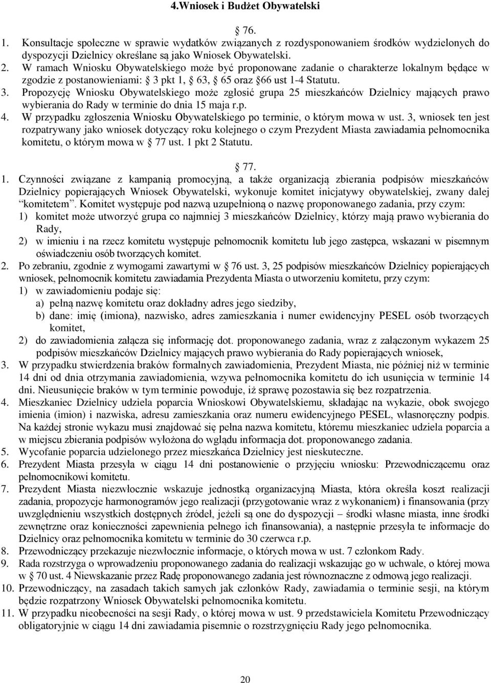 pkt 1, 63, 65 oraz 66 ust 1-4 Statutu. 3. Propozycję Wniosku Obywatelskiego może zgłosić grupa 25 mieszkańców Dzielnicy mających prawo wybierania do Rady w terminie do dnia 15 maja r.p. 4.