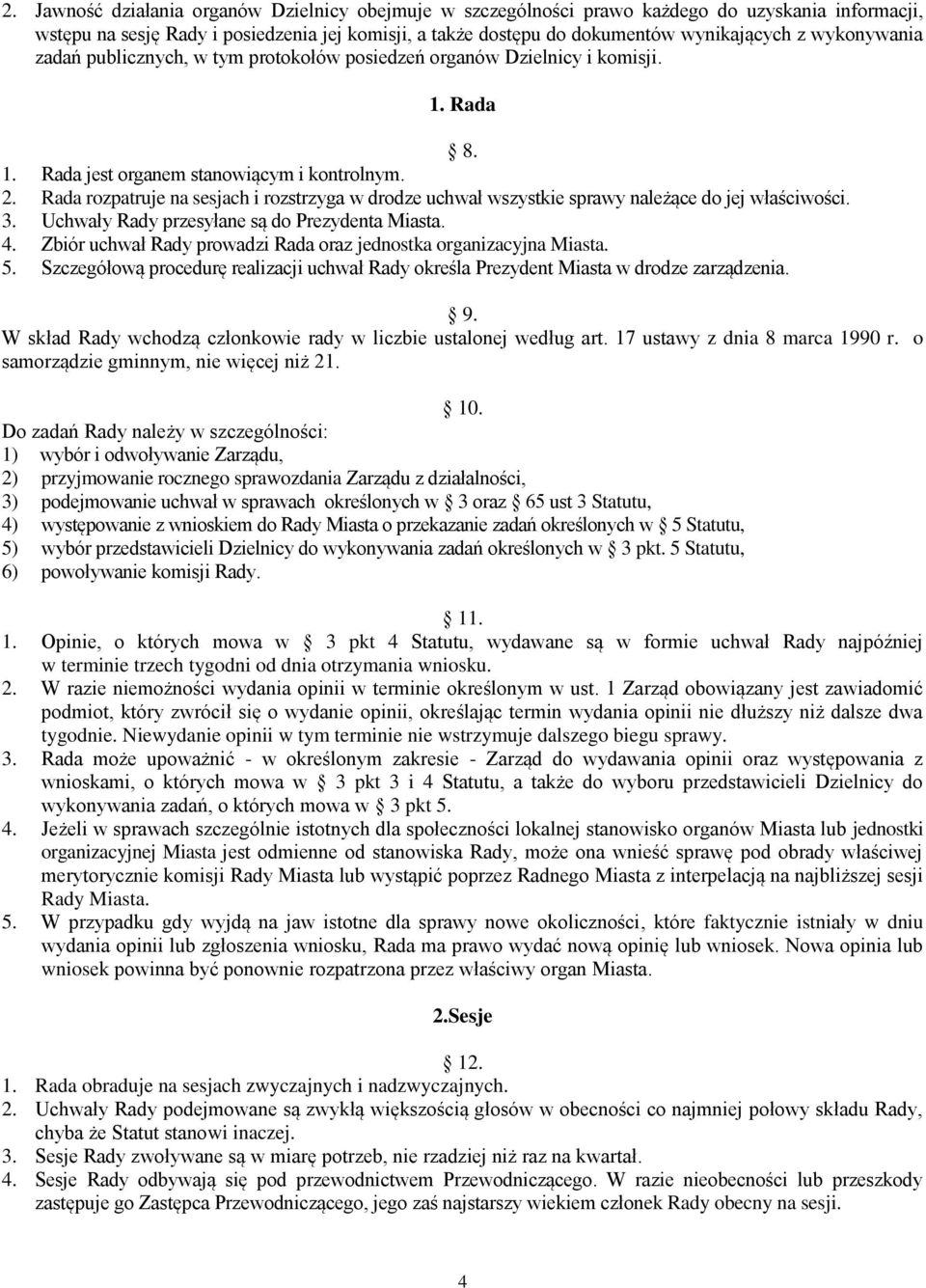 Rada rozpatruje na sesjach i rozstrzyga w drodze uchwał wszystkie sprawy należące do jej właściwości. 3. Uchwały Rady przesyłane są do Prezydenta Miasta. 4.
