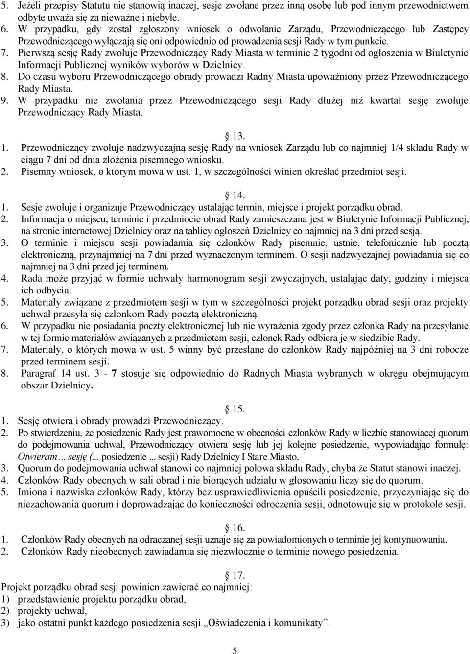 Pierwszą sesję Rady zwołuje Przewodniczący Rady Miasta w terminie 2 tygodni od ogłoszenia w Biuletynie Informacji Publicznej wyników wyborów w Dzielnicy. 8.