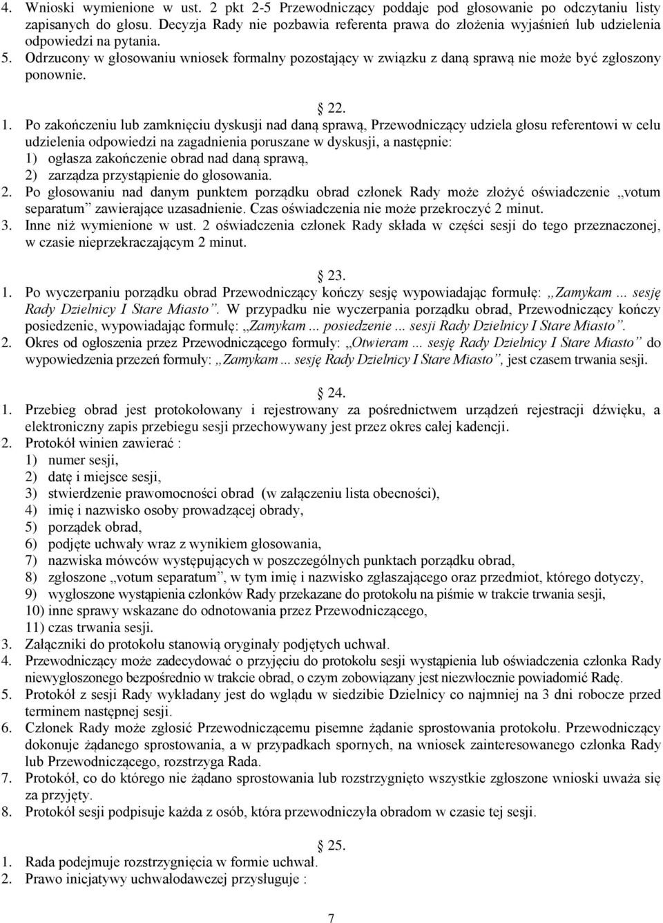 Odrzucony w głosowaniu wniosek formalny pozostający w związku z daną sprawą nie może być zgłoszony ponownie. 22. 1.