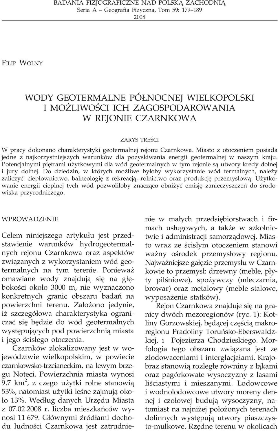 Potencjalnymi piêtrami u ytkowymi dla wód geotermalnych w tym rejonie s¹ utwory kredy dolnej i jury dolnej.