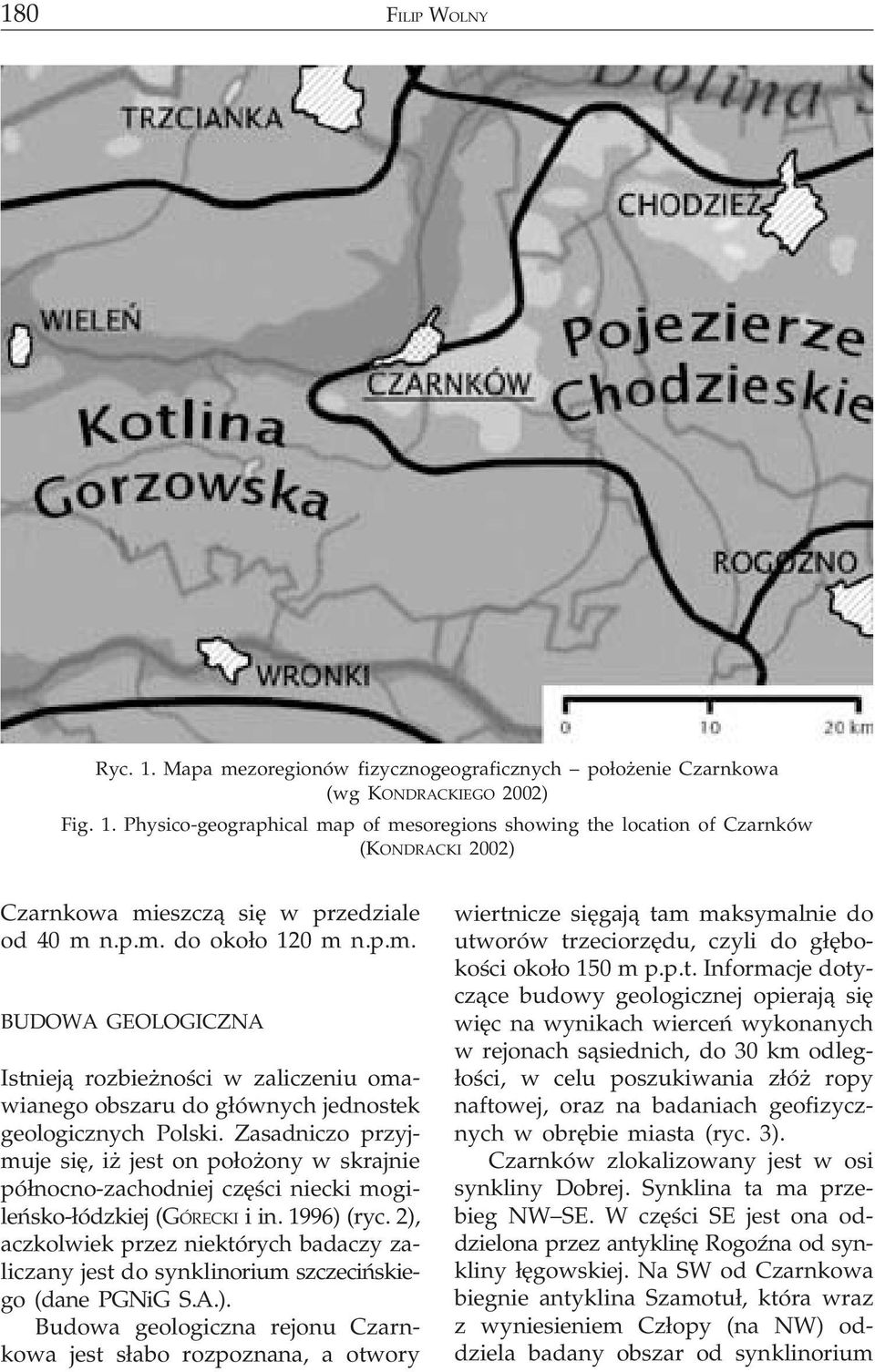 Zasadniczo przyjmuje siê, i jest on po³o ony w skrajnie pó³nocno-zachodniej czêœci niecki mogileñsko-³ódzkiej (GÓRECKI i in. 1996) (ryc.