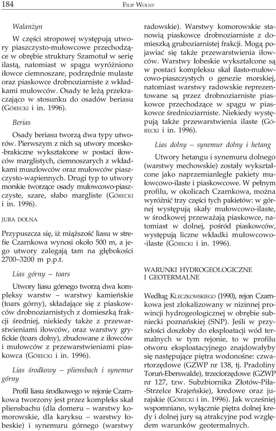 Pierwszym z nich s¹ utwory morsko- -brakiczne wykszta³cone w postaci i³owców marglistych, ciemnoszarych z wk³adkami muszlowców oraz mu³owców piaszczysto-wapiennych.