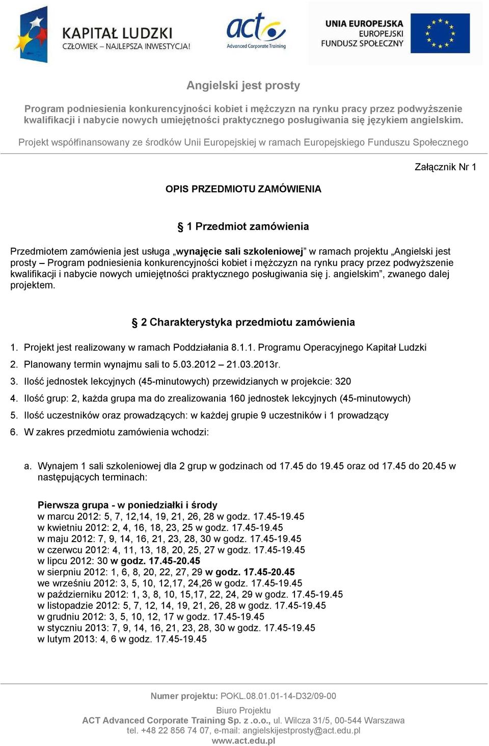 Planowany termin wynajmu sali to 5.03.2012 21.03.2013r. 3. Ilość jednostek lekcyjnych (45-minutowych) przewidzianych w projekcie: 320 4.