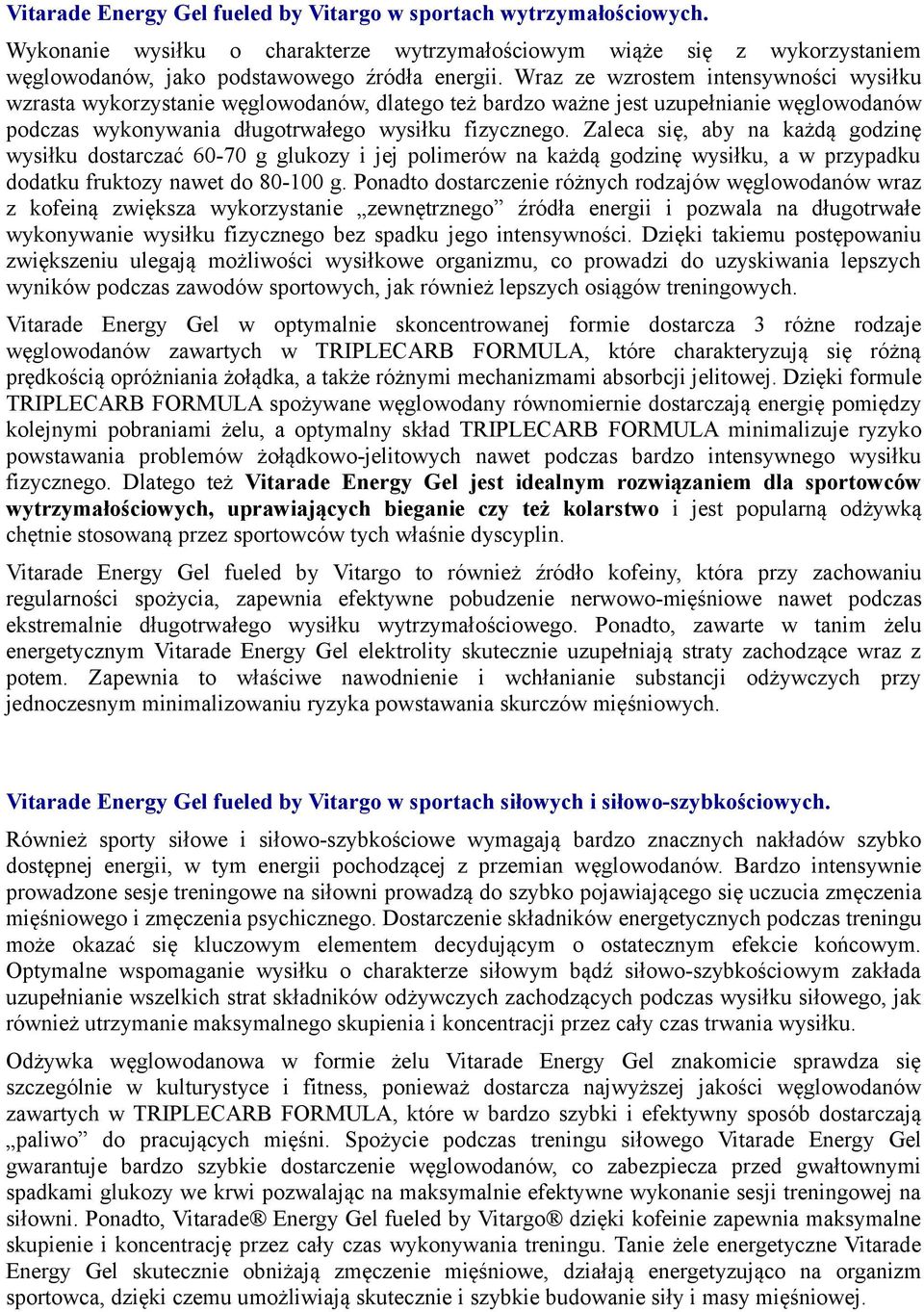 Zaleca się, aby na każdą godzinę wysiłku dostarczać 60-70 g glukozy i jej polimerów na każdą godzinę wysiłku, a w przypadku dodatku fruktozy nawet do 80-100 g.