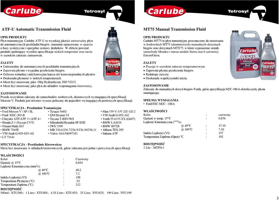 Uniwersalny do automatycznych przekładni transmisyjnych. Zapewnia płynne i wygodne przełożenie biegów. Ochrona termalna i antykorozyjna lepsza niż konwencjonalnych płynów.