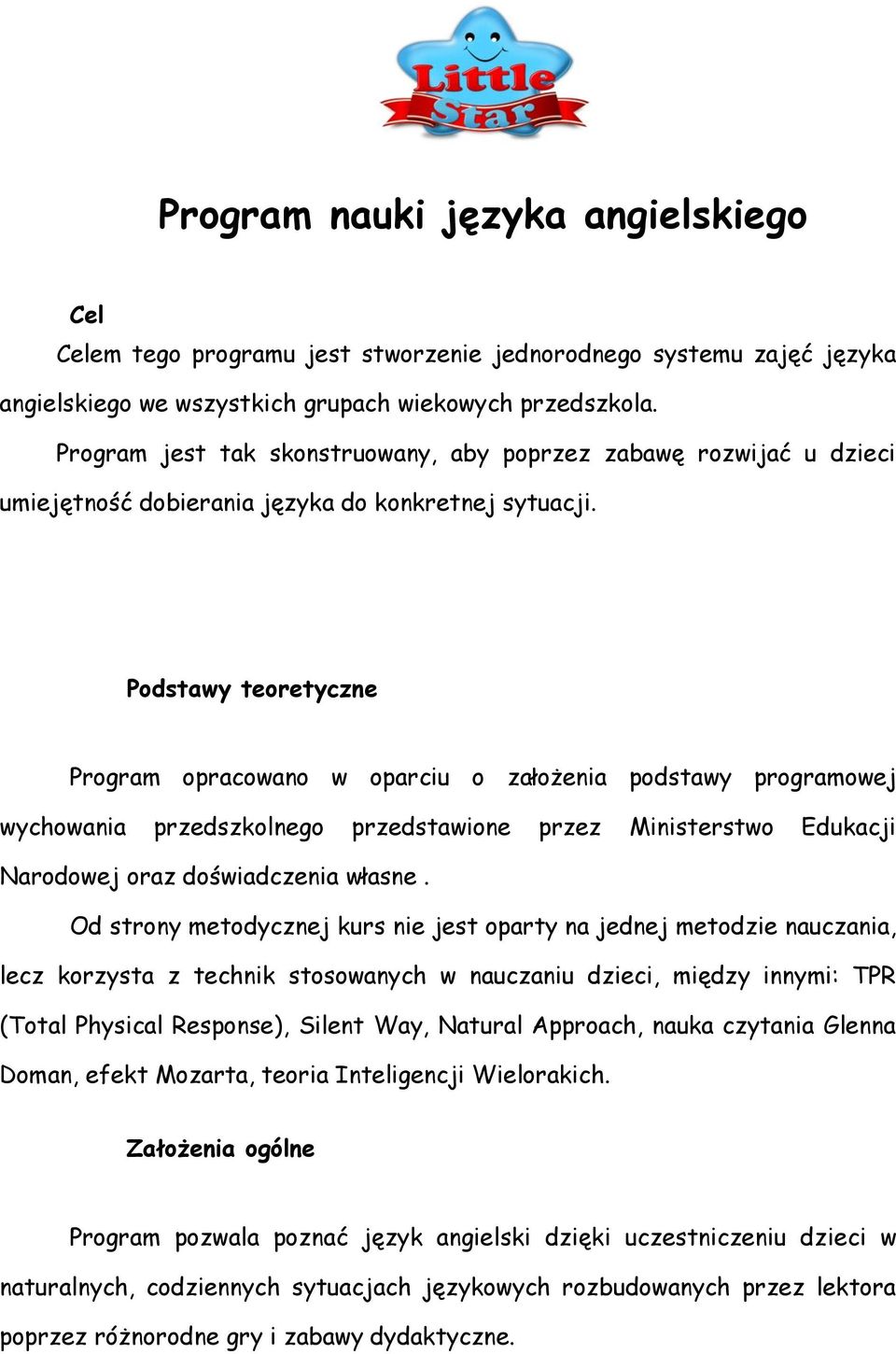 Podstawy teoretyczne Program opracowano w oparciu o założenia podstawy programowej wychowania przedszkolnego przedstawione przez Ministerstwo Edukacji Narodowej oraz doświadczenia własne.