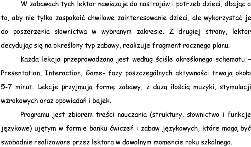 Każda lekcja przeprowadzana jest według ściśle określonego schematu Presentation, Interaction, Game- fazy poszczególnych aktywności trwają około 5-7 minut.