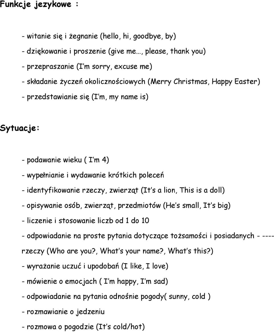 This is a doll) - opisywanie osób, zwierząt, przedmiotów (He s small, It s big) - liczenie i stosowanie liczb od 1 do 10 - odpowiadanie na proste pytania dotyczące tożsamości i posiadanych - ----