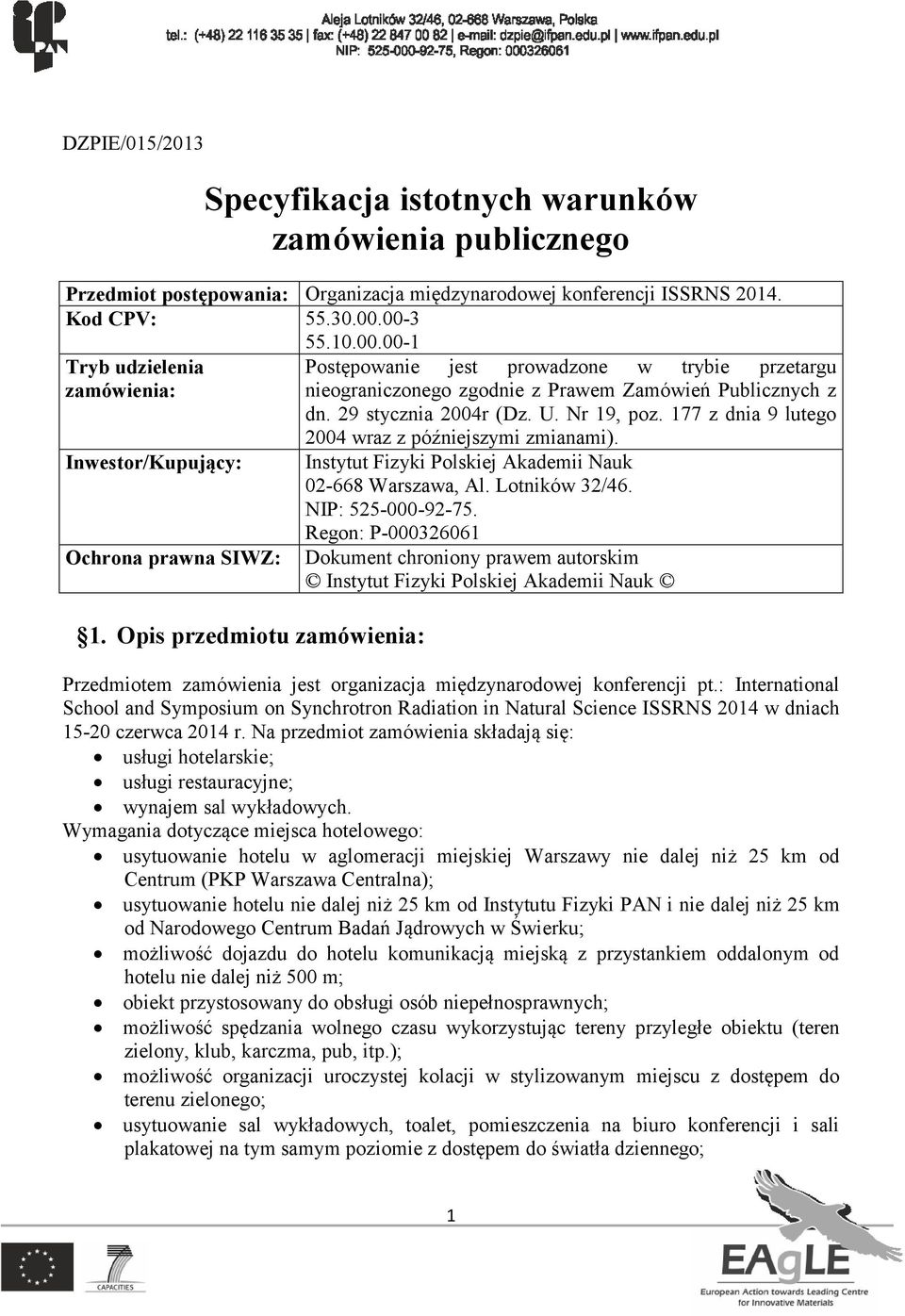 Opis przedmiotu zamówienia: Postępowanie jest prowadzone w trybie przetargu nieograniczonego zgodnie z Prawem Zamówień Publicznych z dn. 29 stycznia 2004r (Dz. U. Nr 19, poz.