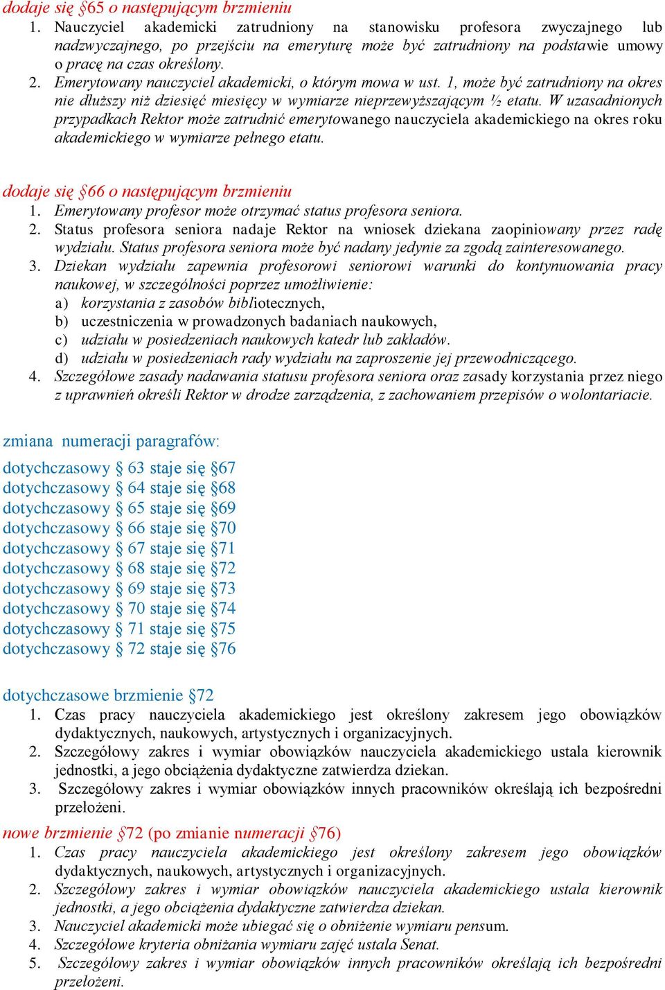 Emerytowany nauczyciel akademicki, o którym mowa w ust. 1, może być zatrudniony na okres nie dłuższy niż dziesięć miesięcy w wymiarze nieprzewyższającym ½ etatu.