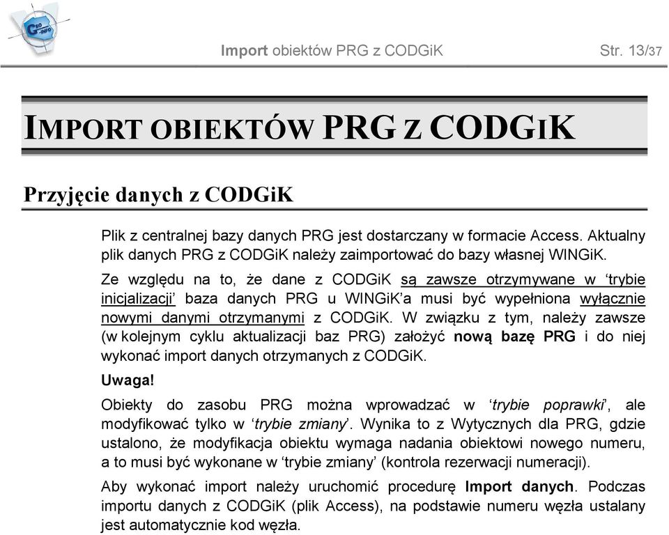 Ze względu na t, że dane z CODGiK są zawsze trzymywane w trybie inicjalizacji baza danych PRG u WINGiK a musi być wypełnina wyłącznie nwymi danymi trzymanymi z CODGiK.