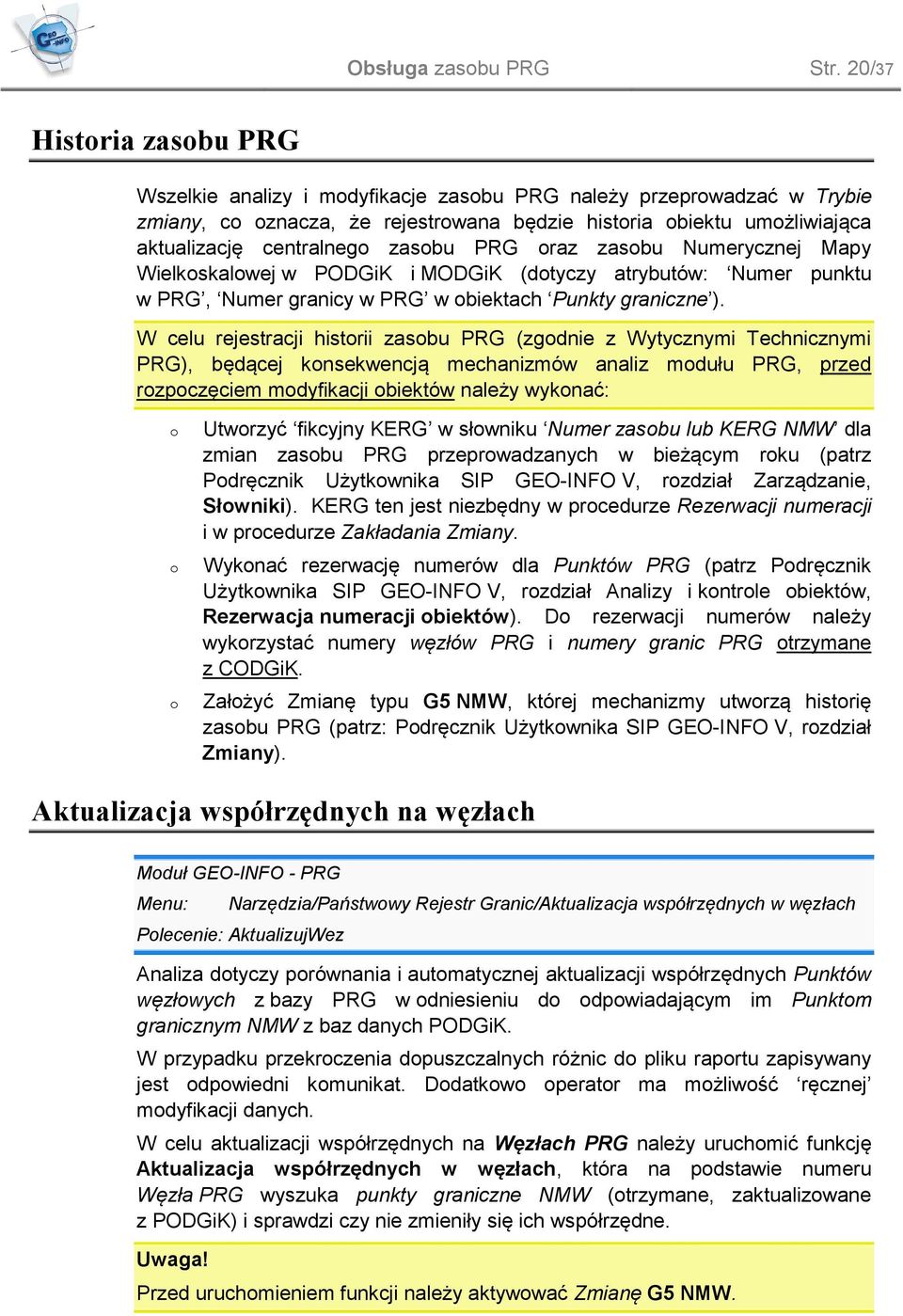 zasbu Numerycznej Mapy Wielkskalwej w PODGiK i MODGiK (dtyczy atrybutów: Numer punktu w PRG, Numer granicy w PRG w biektach Punkty graniczne ).