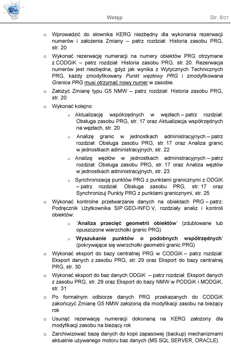 Rezerwacja numerów jest niezbędna, gdyż jak wynika z Wytycznych Technicznych PRG, każdy zmdyfikwany Punkt węzłwy PRG i zmdyfikwana Granica PRG musi trzymać nwy numer w zasbie.