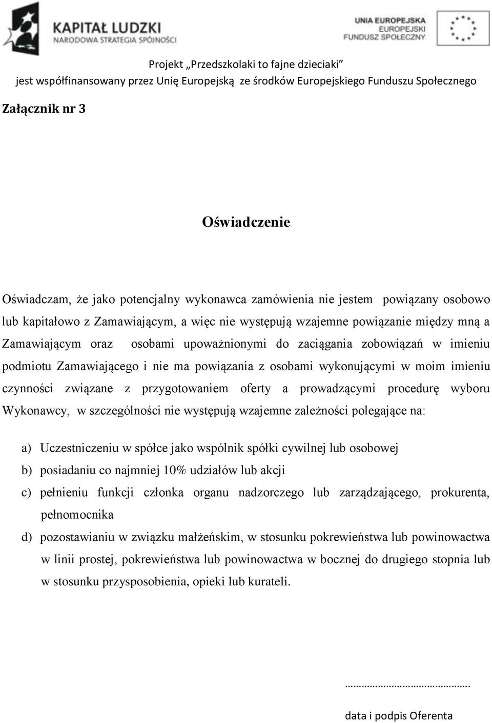 a prowadzącymi procedurę wyboru Wykonawcy, w szczególności nie występują wzajemne zależności polegające na: a) Uczestniczeniu w spółce jako wspólnik spółki cywilnej lub osobowej b) posiadaniu co