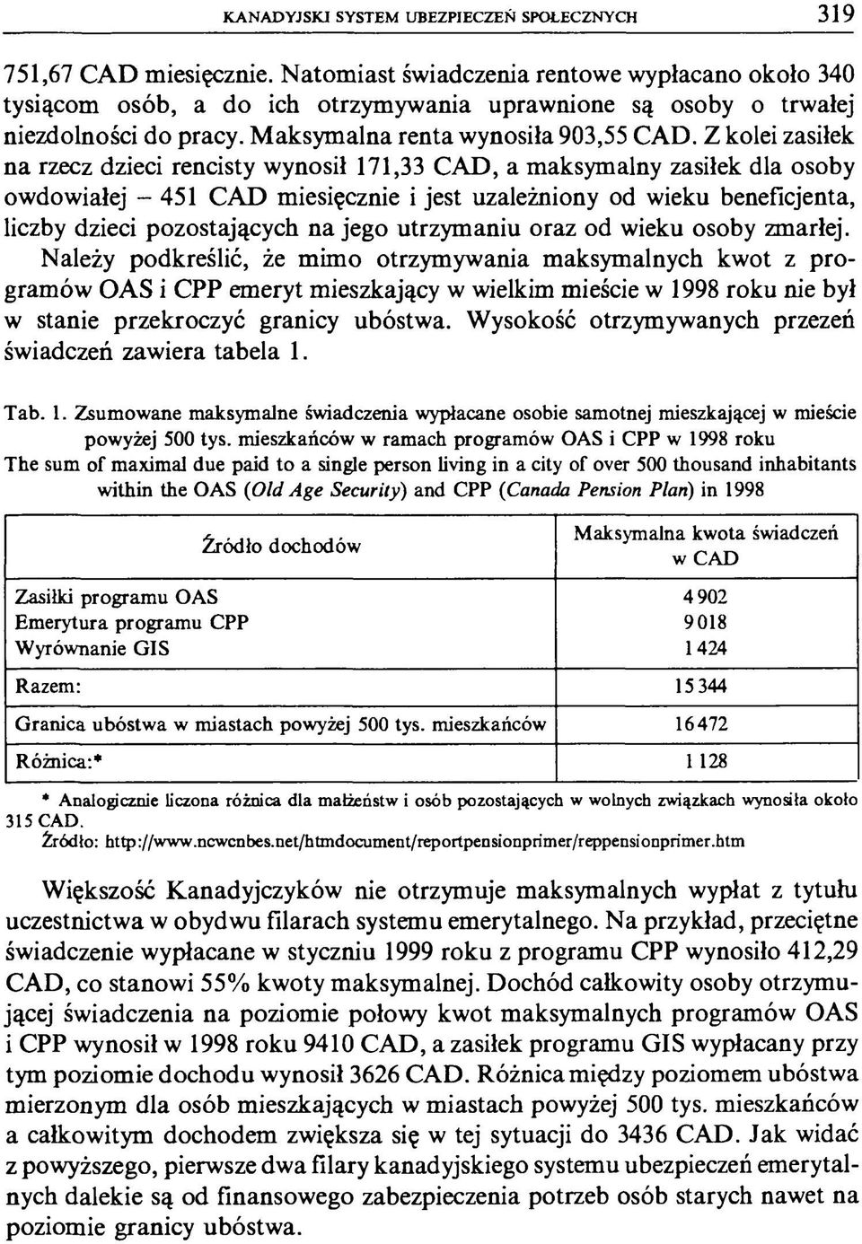Z kolei zasiłek na rzecz dzieci rencisty wynosił 171,33 CAD, a maksymalny zasiłek dla osoby owdowiałej - 451 CAD miesięcznie i jest uzależniony od wieku beneficjenta, liczby dzieci pozostających na