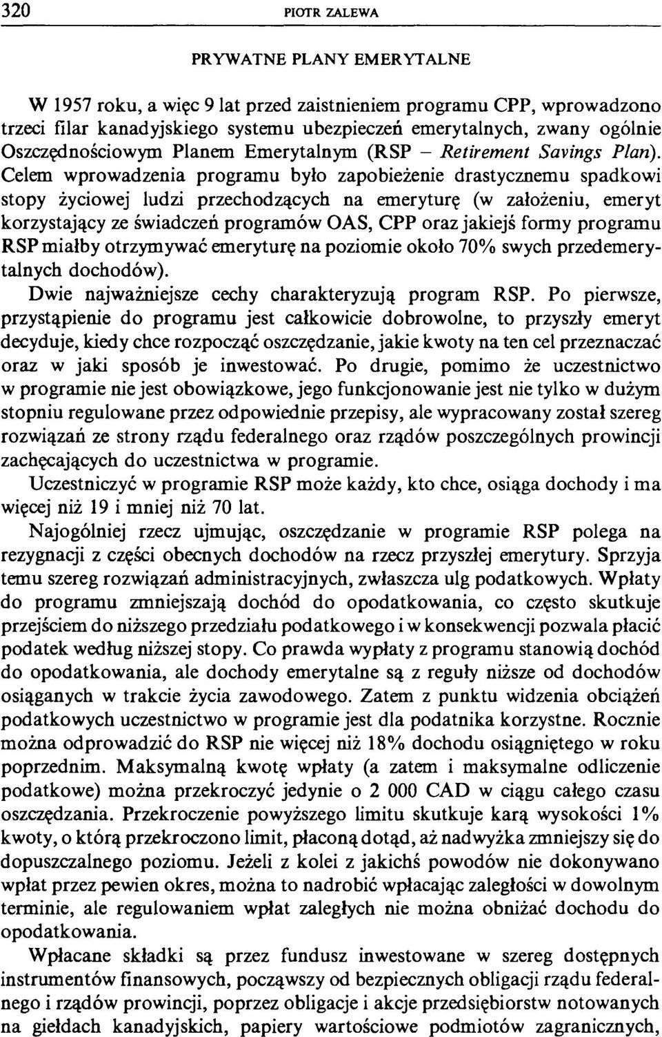 Celem wprowadzenia programu było zapobieżenie drastycznemu spadkowi stopy życiowej ludzi przechodzących na emeryturę (w założeniu, emeryt korzystający ze świadczeń programów OAS, CPP oraz jakiejś
