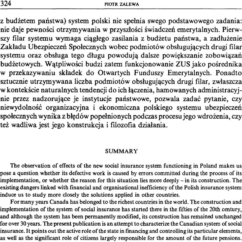 dalsze powiększanie zobowiązań budżetowych. Wątpliwości budzi zatem funkcjonowanie ZUS jako pośrednika w przekazywaniu składek do Otwartych Funduszy Emerytalnych.