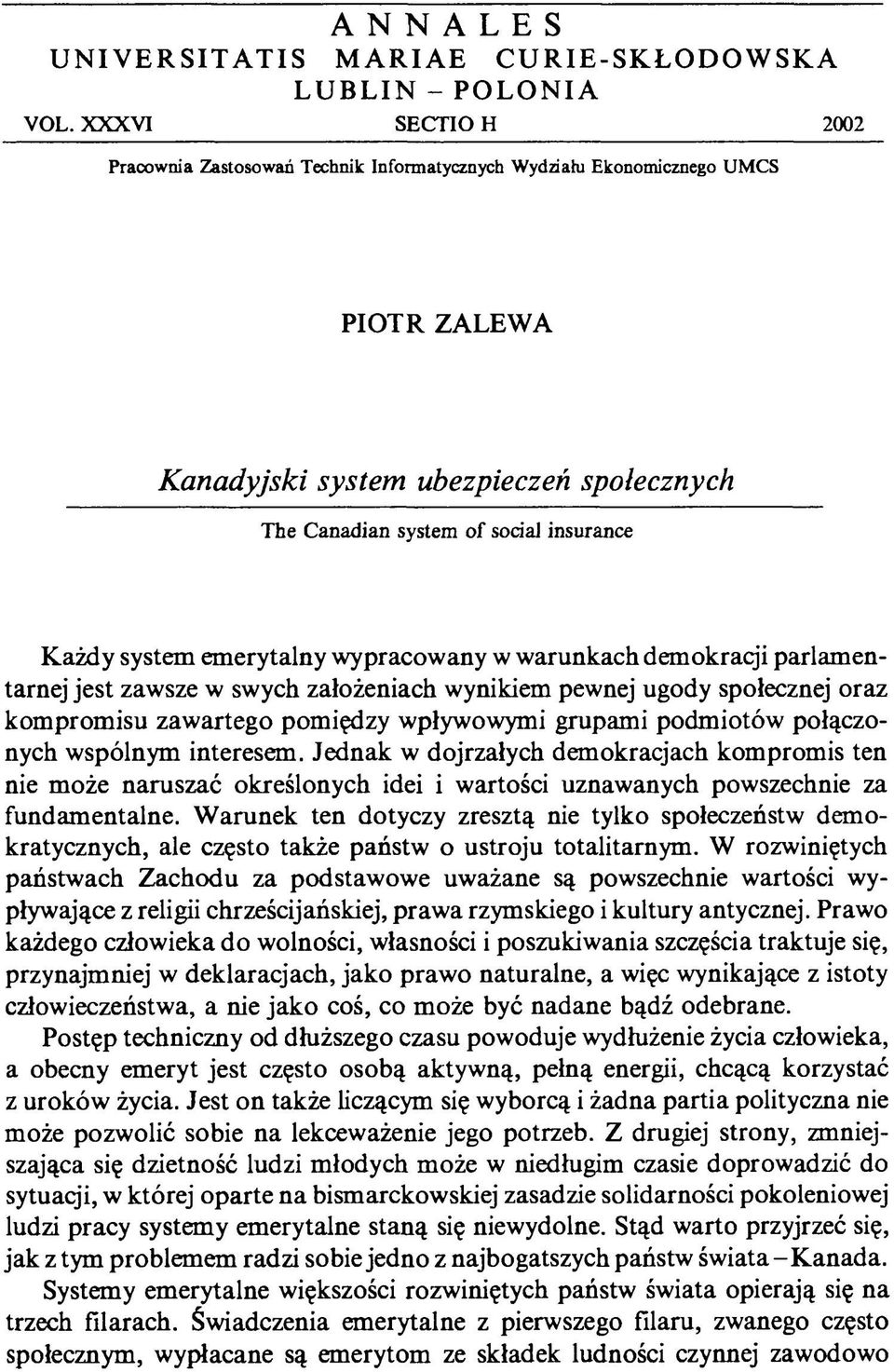 insurance Każdy system emerytalny wypracowany w warunkach demokraqi parlamentarnej jest zawsze w swych założeniach wynikiem pewnej ugody społecznej oraz kompromisu zawartego pomiędzy wpływowymi