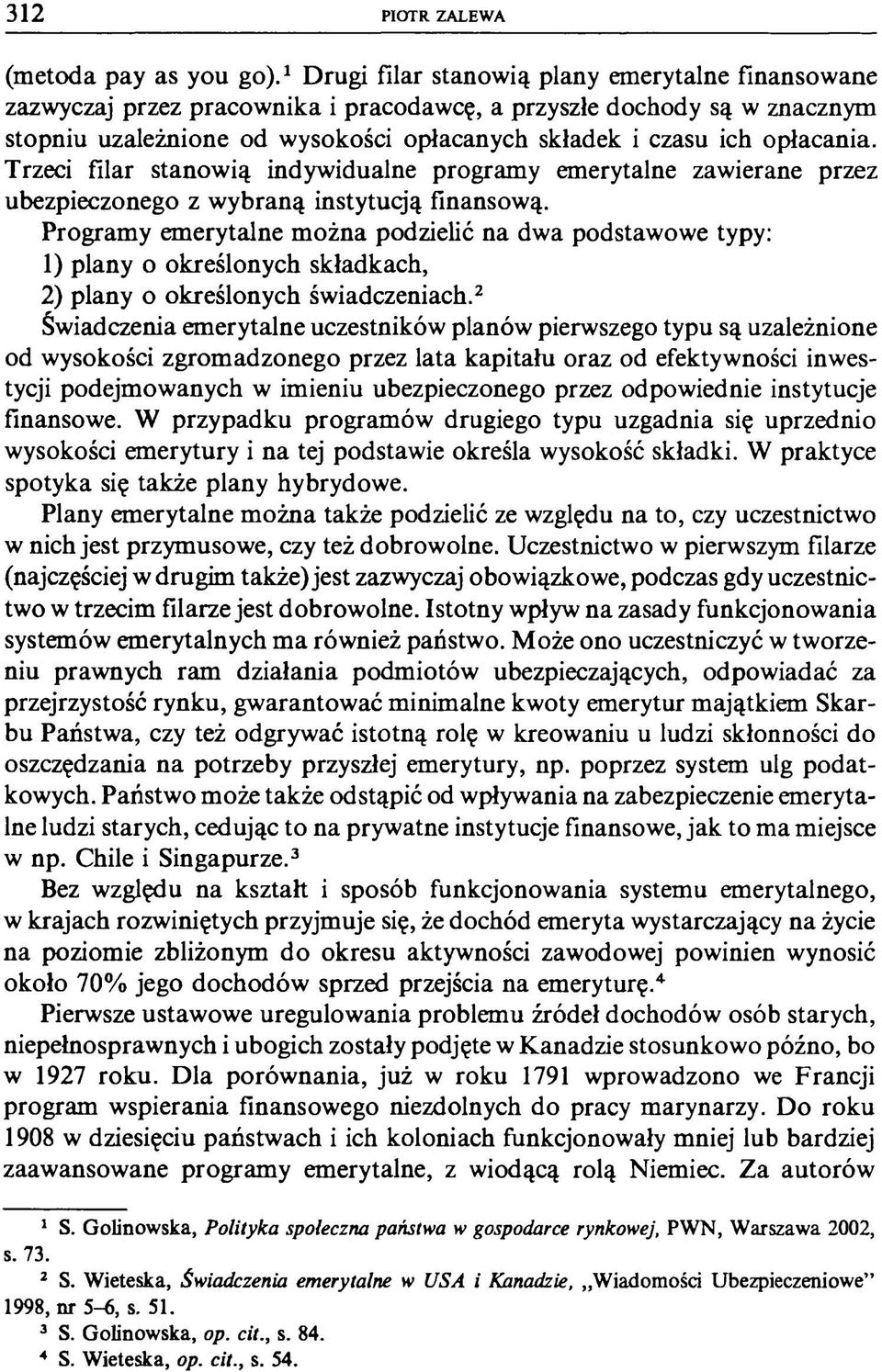 Trzeci filar stanowią indywidualne programy emerytalne zawierane przez ubezpieczonego z wybraną instytucją finansową.