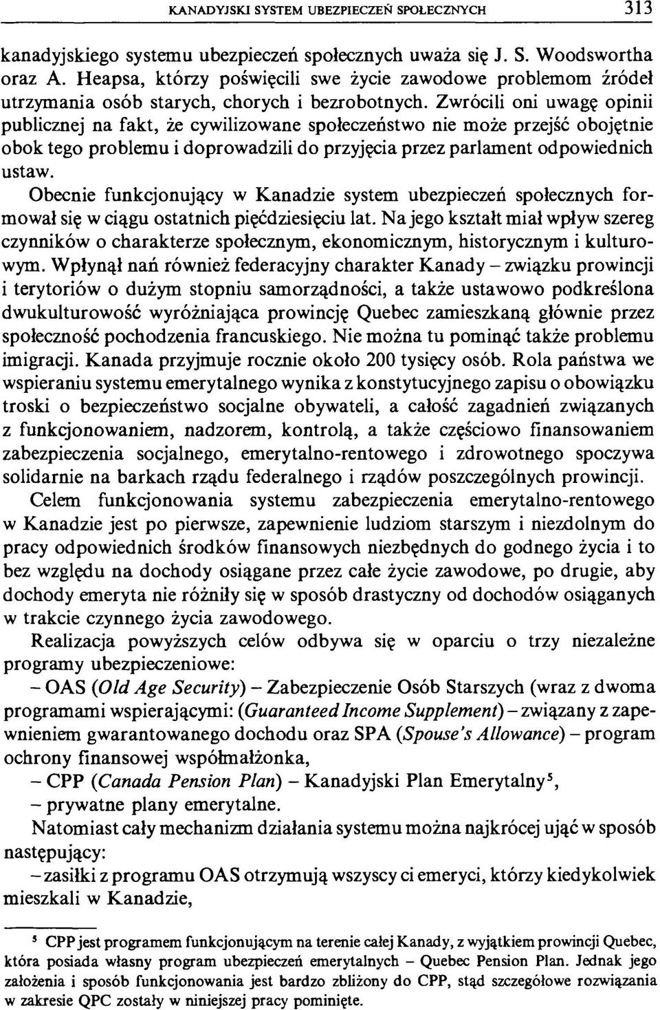 Zwrócili oni uwagę opinii publicznej na fakt, że cywilizowane społeczeństwo nie może przejść obojętnie obok tego problemu i doprowadzili do przyjęcia przez parlament odpowiednich ustaw.