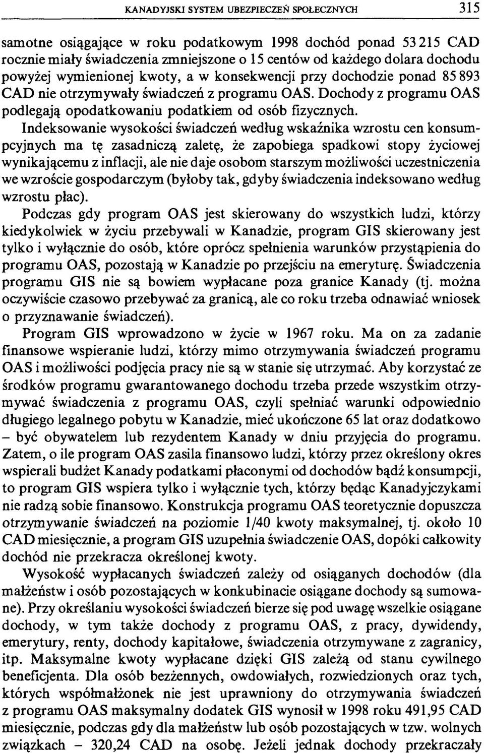 Indeksowanie wysokości świadczeń według wskaźnika wzrostu cen konsumpcyjnych ma tę zasadniczą zaletę, że zapobiega spadkowi stopy życiowej wynikającemu z inflacji, ale nie daje osobom starszym