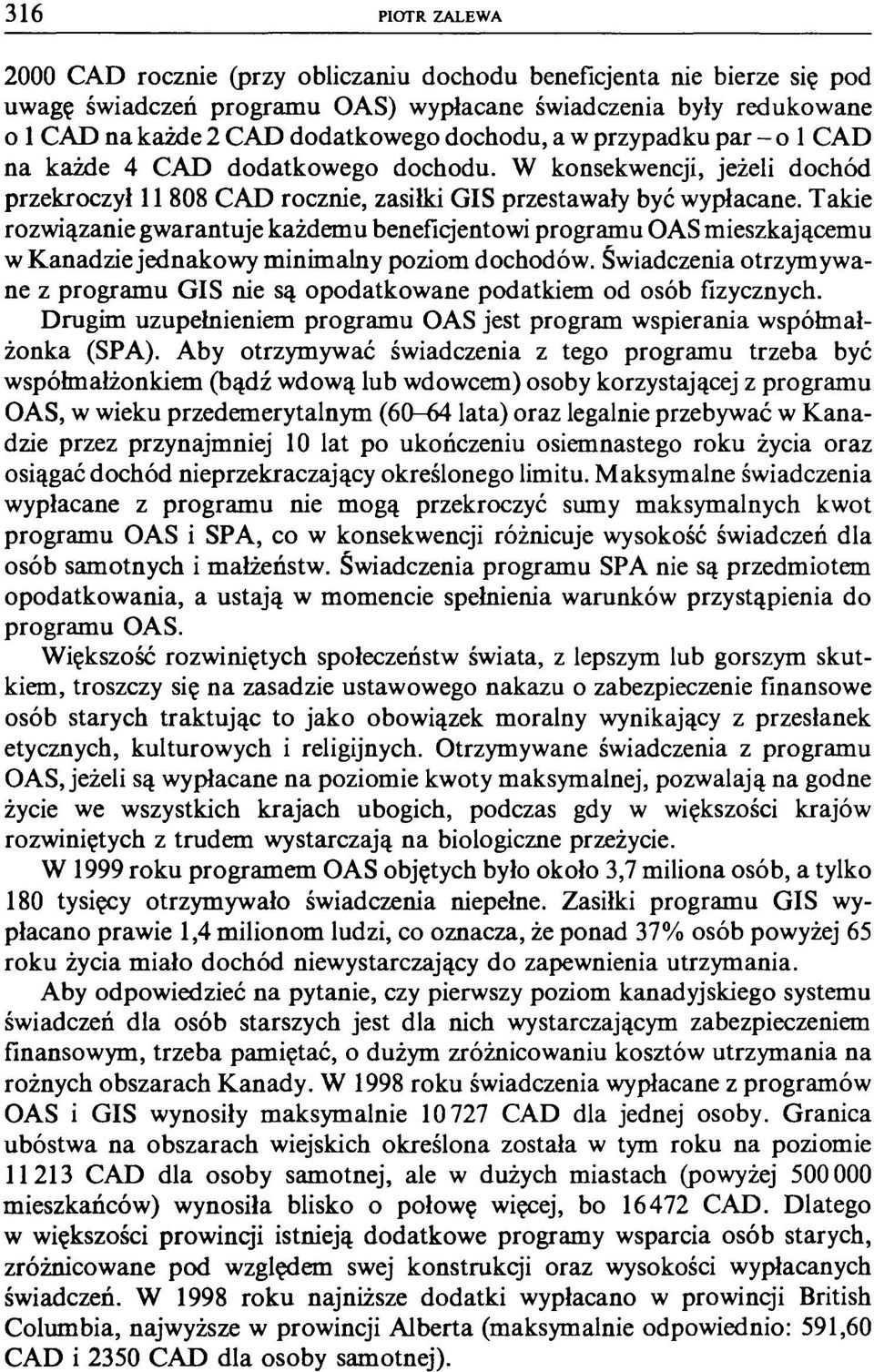 Takie rozwiązanie gwarantuje każdemu benefiqentowi programu OAS mieszkającemu w Kanadzie jednakowy minimalny poziom dochodów.