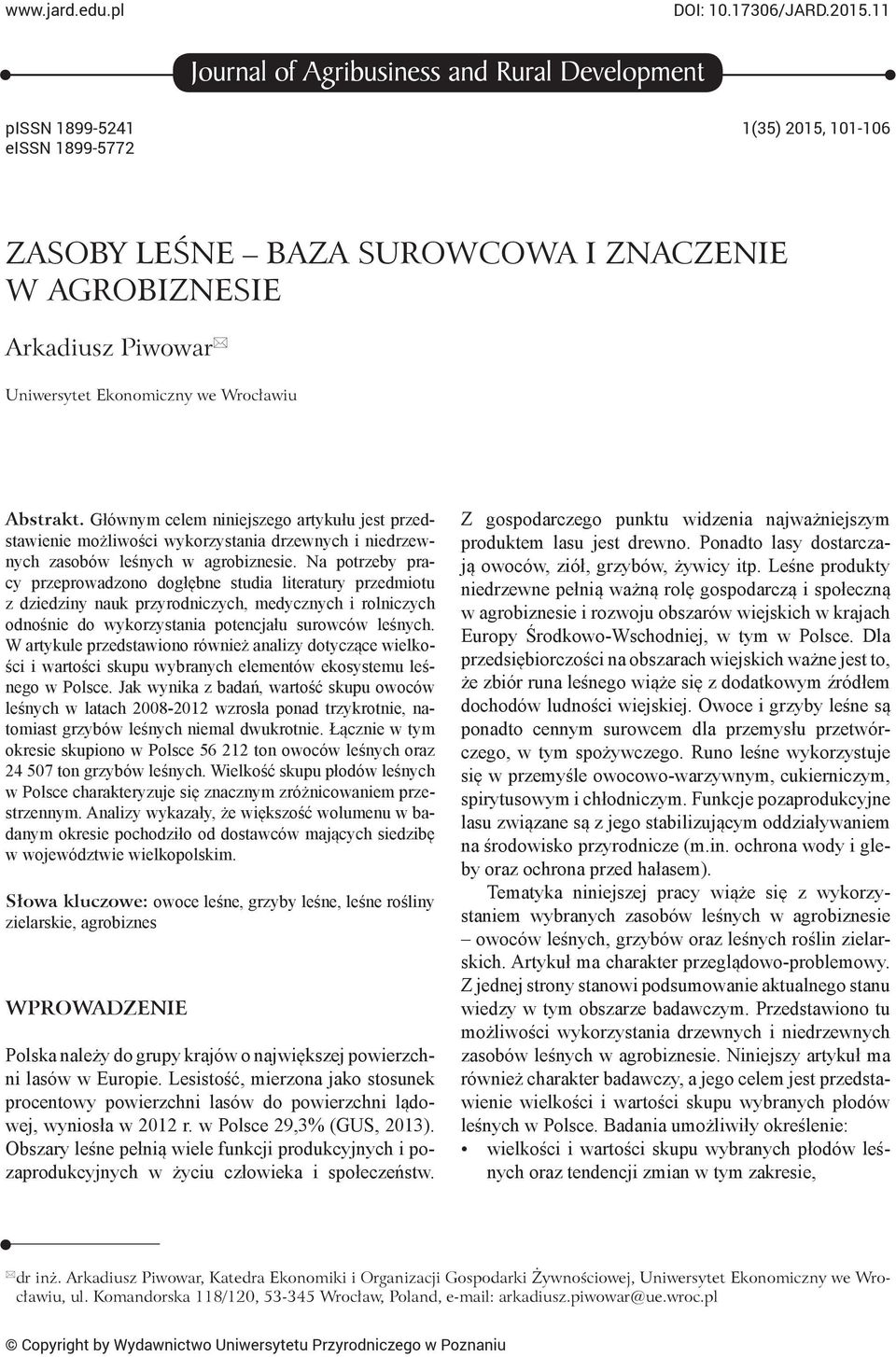 Ekonomiczny we Wrocławiu Abstrakt. Głównym celem niniejszego artykułu jest przedstawienie możliwości wykorzystania drzewnych i niedrzewnych zasobów leśnych w agrobiznesie.