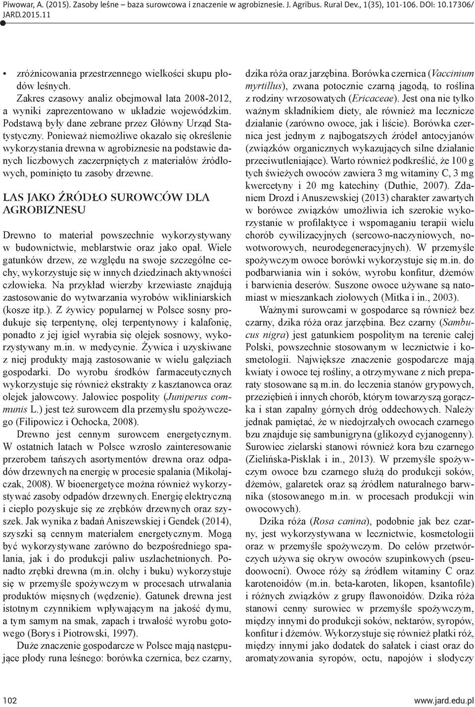 Ponieważ niemożliwe okazało się określenie wykorzystania drewna w agrobiznesie na podstawie danych liczbowych zaczerpniętych z materiałów źródłowych, pominięto tu zasoby drzewne.