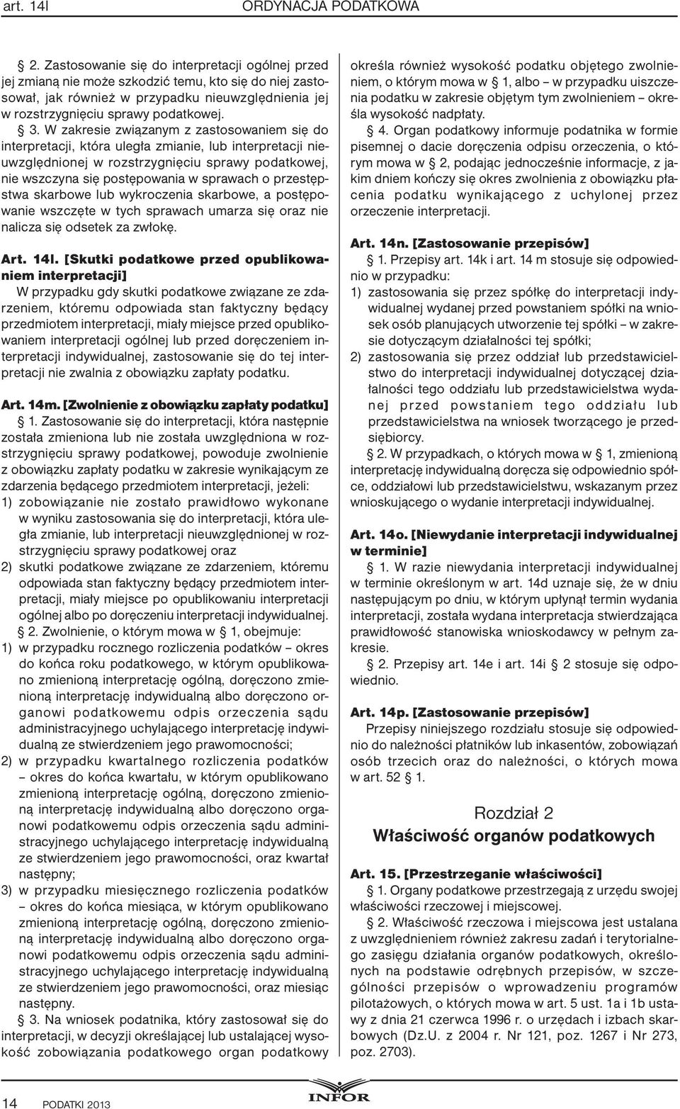 W zakresie związanym z zastosowaniem się do interpretacji, która uległa zmianie, lub interpretacji nieuwzględnionej w rozstrzygnięciu sprawy podatkowej, nie wszczyna się postępowania w sprawach o