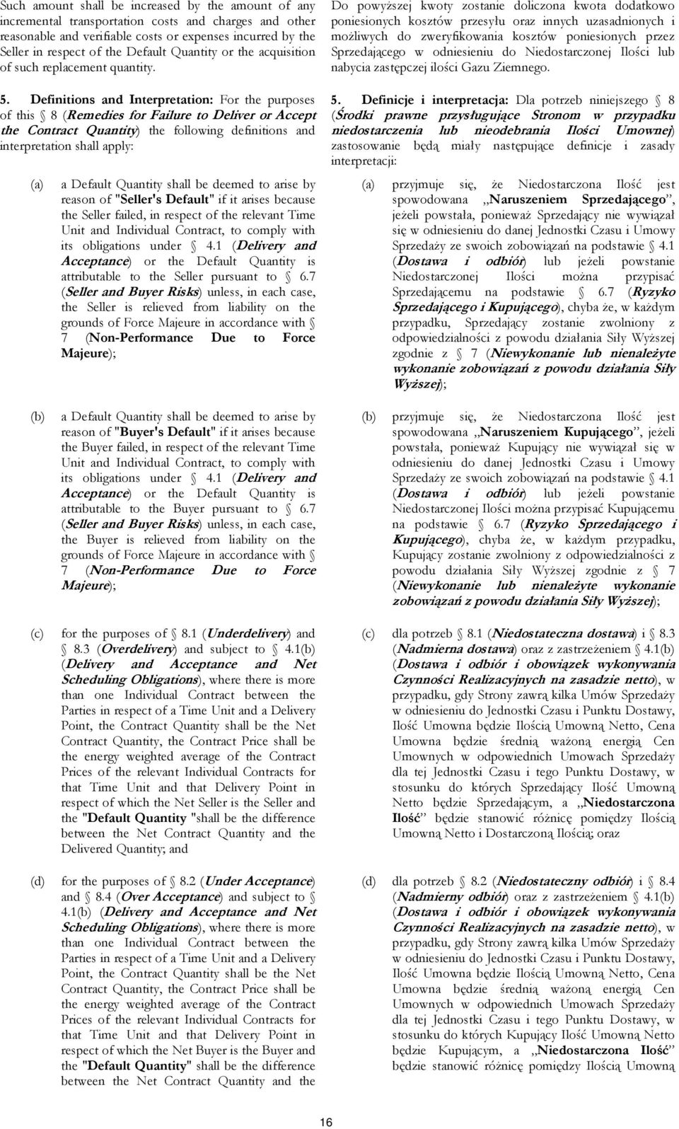 Do powyŝszej kwoty zostanie doliczona kwota dodatkowo poniesionych kosztów przesyłu oraz innych uzasadnionych i moŝliwych do zweryfikowania kosztów poniesionych przez Sprzedającego w odniesieniu do