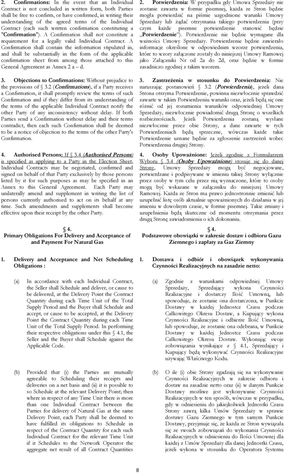 A Confirmation shall contain the information stipulated in, and shall be substantially in the form of the applicable confirmation sheet from among those attached to this General Agreement as Annex 2