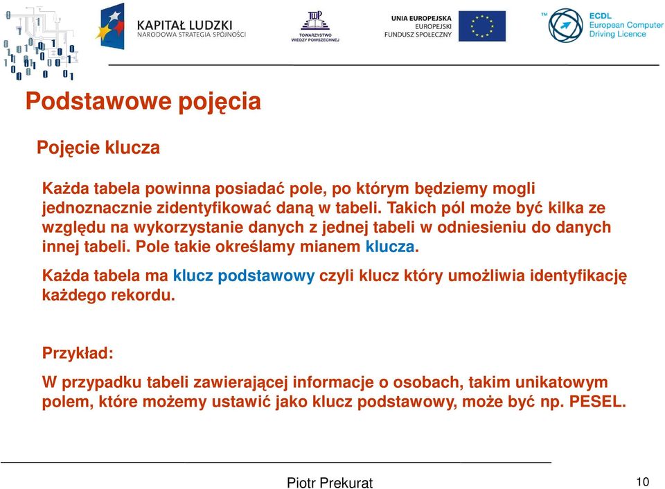 Pole takie określamy mianem klucza. KaŜda tabela ma klucz podstawowy czyli klucz który umoŝliwia identyfikację kaŝdego rekordu.