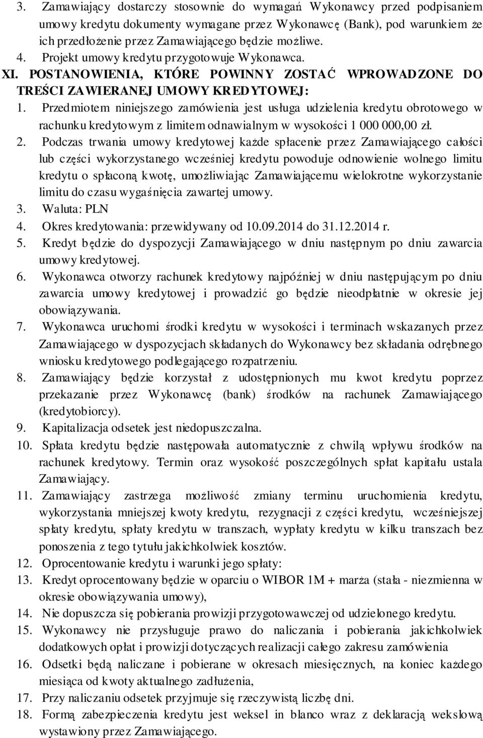 Przedmiotem niniejszego zamówienia jest usługa udzielenia kredytu obrotowego w rachunku kredytowym z limitem odnawialnym w wysokości 1 000 000,00 zł. 2.