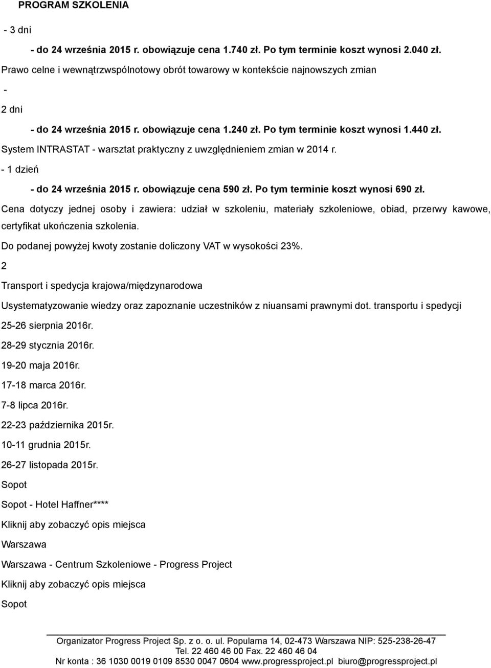 System INTRASTAT - warsztat praktyczny z uwzględnieniem zmian w 2014 r. - 1 dzień - do 24 września 2015 r. obowiązuje cena 590 zł. Po tym terminie koszt wynosi 690 zł.